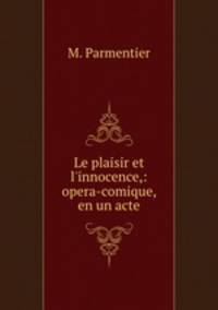 Le plaisir et l`innocence,: opera-comique, en un acte.