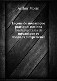 Leons de mcanique pratique: notions fondamentales de mcanique et donnes d`exprience