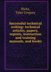 Successful technical writing: technical articles, papers, reports, instruction and training manuals, and books