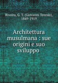 Architettura musulmana : sue origini e suo sviluppo