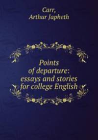 Points of departure: essays and stories for college English