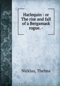 Harlequin : or The rise and fall of a Bergamask rogue. -