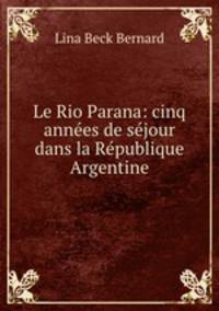 Le Rio Parana: cinq annes de sjour dans la Rpublique Argentine