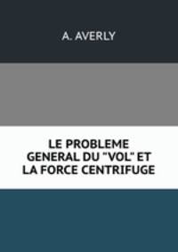 LE PROBLEME GENERAL DU "VOL" ET LA FORCE CENTRIFUGE
