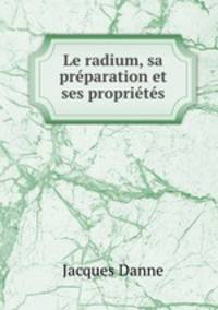 Le radium, sa prparation et ses proprits