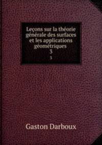 Leons sur la thorie gnrale des surfaces et les applications gomtriques .. 3