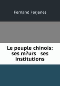 Le peuple chinois: ses m?urs & ses institutions