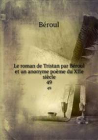 Le roman de Tristan par Broul et un anonyme pome du XIIe sicle. 49