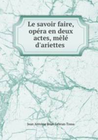 Le savoir faire, opra en deux actes, ml d`ariettes .