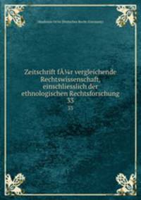 Zeitschrift fr vergleichende Rechtswissenschaft, einschliesslich der ethnologischen Rechtsforschung. 33