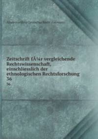 Zeitschrift fr vergleichende Rechtswissenschaft, einschliesslich der ethnologischen Rechtsforschung. 36