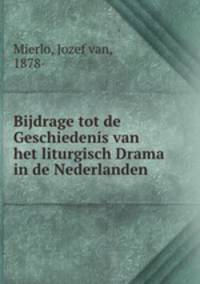 Bijdrage tot de Geschiedenis van het liturgisch Drama in de Nederlanden