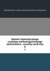 Записки императорского Русского археологического общества: новая серия. 6