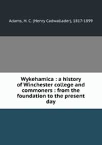 Wykehamica : a history of Winchester college and commoners : from the foundation to the present day