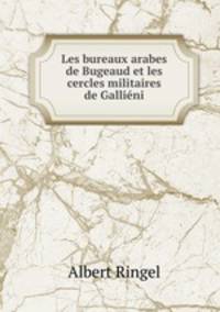Les bureaux arabes de Bugeaud et les cercles militaires de Gallini