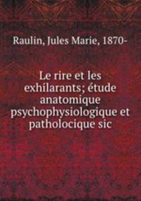 Le rire et les exhilarants; etude anatomique psychophysiologique et patholocique sic