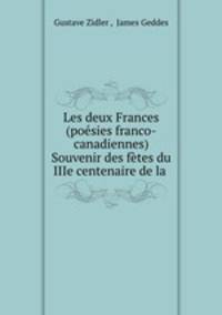 Les deux Frances (posies franco-canadiennes) Souvenir des ftes du IIIe centenaire de la .