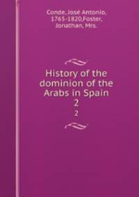 History of the dominion of the Arabs in Spain. 2