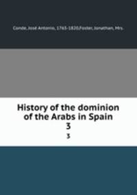 History of the dominion of the Arabs in Spain. 3