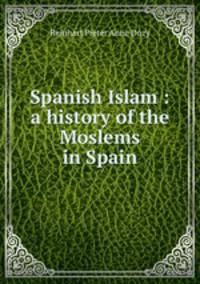 Spanish Islam : a history of the Moslems in Spain