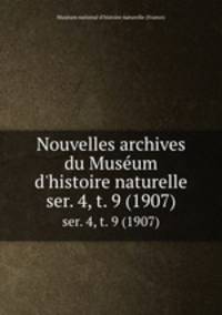 Nouvelles archives du Musum d`histoire naturelle. ser. 4, t. 9 (1907)