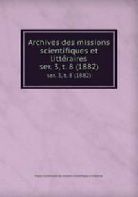 Archives des missions scientifiques et littraires. ser. 3, t. 8 (1882)