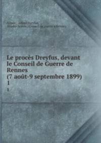 Le procs Dreyfus, devant le Conseil de Guerre de Rennes (7 aot-9 septembre 1899). 1