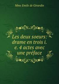 Les deux soeurs: drame en trois i.e. 4 actes avec une prface