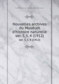 Nouvelles archives du Musum d`histoire naturelle. ser. 5, t. 4 (1912)