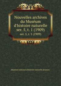 Nouvelles archives du Musum d`histoire naturelle. ser. 5, t. 1 (1909)