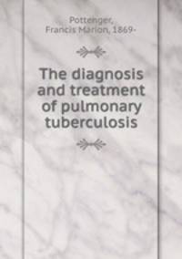 The diagnosis and treatment of pulmonary tuberculosis