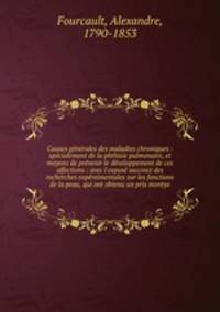 Causes gnrales des maladies chroniques : spcialement de la phthisie pulmonaire, et moyens de prvenir le dveloppement de ces affections : avec l`expos succinct des recherches expreimentales sur les fonctions de la peau, qui ont obtenu un prix montyo
