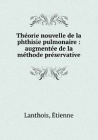 Thorie nouvelle de la phthisie pulmonaire : augmente de la mthode prservative