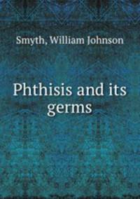 Phthisis and its germs
