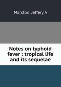 Notes on typhoid fever : tropical life and its sequelae