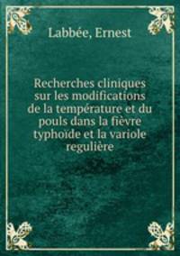 Recherches cliniques sur les modifications de la temprature et du pouls dans la fivre typhode et la variole regulire