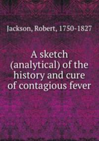 A sketch (analytical) of the history and cure of contagious fever