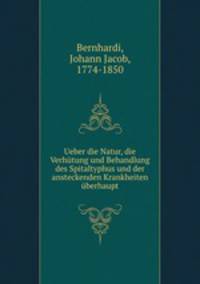 Ueber die Natur, die Verhtung und Behandlung des Spitaltyphus und der ansteckenden Krankheiten berhaupt