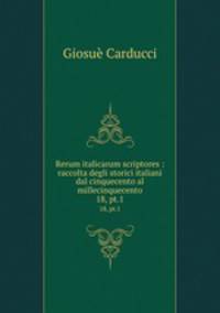 Rerum italicarum scriptores : raccolta degli storici italiani dal cinquecento al millecinquecento. 18, pt.1