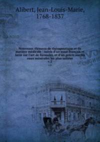 Nouveaux lmens de thrapeutique et de matire mdicale : suivis d`un essai franais et latin sur l`art de formuler, et d`un prcis sur les eaux minrales les plus usites. v.2