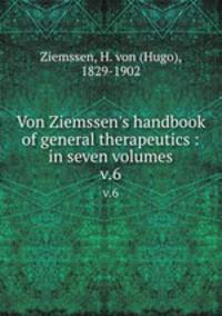 Von Ziemssen`s handbook of general therapeutics : in seven volumes. v.6