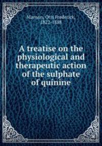 A treatise on the physiological and therapeutic action of the sulphate of quinine
