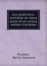 Les jardiniers,: comdie en deux actes et en prose, mle d`ariettes