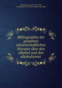 Bibliographie der gesamten wissenschaftlichen literatur ber den alkohol und den alkoholismus .