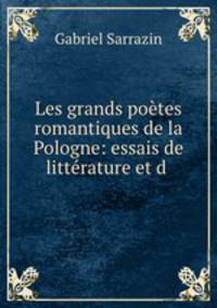 Les grands potes romantiques de la Pologne: essais de littrature et d .