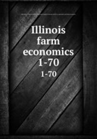 Illinois farm economics. 1-70