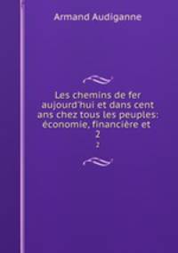 Les chemins de fer aujourd`hui et dans cent ans chez tous les peuples: conomie, financire et .. 2