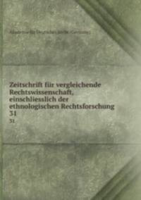 Zeitschrift fr vergleichende Rechtswissenschaft, einschliesslich der ethnologischen Rechtsforschung. 31