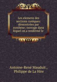 Les elemens des sections coniques: dmontres par synthese; ouvrage dans lequel on a renferm le .