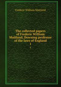 The collected papers of Frederic William Maitland, Downing professor of the laws of England. 1